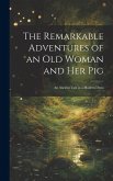 The Remarkable Adventures of an old Woman and her Pig: An Ancient Tale in a Modern Dress