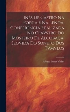 Cover Inês de Castro na Poesia e na Lenda, Conferencia Realizada no Clavstro do Mosteiro de Alcobaça, Segvida do Soneto dos Tvmvlos