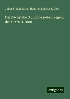 Der Buchstabe G und die sieben Regeln des Herrn H. Dorn - Stockhausen, Julius; Dorn, Heinrich Ludwig E.