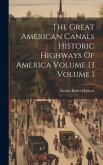 The Great American Canals Historic Highways Of America Volume 13 Volume I