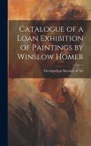 Catalogue of a Loan Exhibition of Paintings by Winslow Homer Catalogue of a Loan Exhibition of Paintings by Winslow Homer