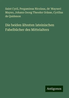 Die beiden ältesten lateinischen Fabelbücher des Mittelalters - Cyril, Saint; Nicolaus, Pergaminus; Mayno, de' Mayneri; Grässe, Johann Georg Theodor; Quidenon, Cyrillus de