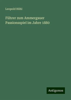 Führer zum Ammergauer Passionsspiel im Jahre 1880 - Höhl, Leopold