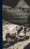 The Growth of English: An Elementary Account of the Present Form of our Language, and its Development (1907 The Growth of English: An Elementary Account of the Present Form of our Language, and its Development (1907