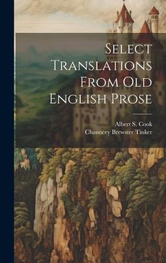 Select Translations From Old English Prose - Tinker, Chauncey Brewster; Cook, Albert S.