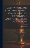 Meditations and Contemplations ... Containing his Meditations Among the Tombs. Reflections