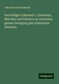 Des heiligen Johannes v. Damaskus, Mönches und Priesters zu Jerusalem, genaue Darlegung des orthodoxen Glaubens