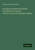 Inscripciones árabes de Córdoba: Precedidas de un estudio histórico-crítico de la mezquita-aljama