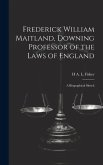 Frederick William Maitland, Downing Professor of the Laws of England: A Biographical Sketch