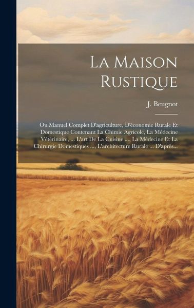 La Maison Rustique: Ou Manuel Complet D'agriculture, D'économie Rurale Et Domestique Contenant La Chimie Agricole, La Médecine Vétérinaire