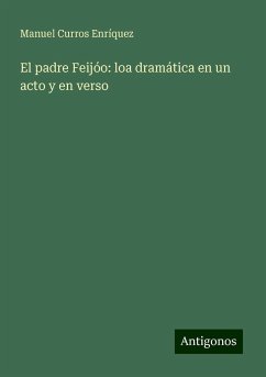 El padre Feijóo: loa dramática en un acto y en verso - Curros Enríquez, Manuel