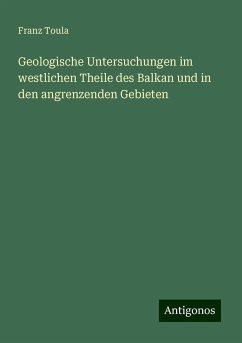 Geologische Untersuchungen im westlichen Theile des Balkan und in den angrenzenden Gebieten - Toula, Franz