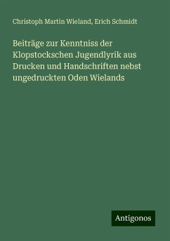 Beiträge zur Kenntniss der Klopstockschen Jugendlyrik aus Drucken und Handschriften nebst ungedruckten Oden Wielands - Wieland, Christoph Martin; Schmidt, Erich