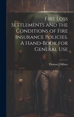 Fire Loss Settlements and the Conditions of Fire Insurance Policies. A Hand-book for General Use - Milnes, Thomas J.