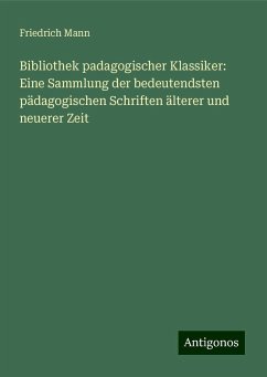 Bibliothek padagogischer Klassiker: Eine Sammlung der bedeutendsten pädagogischen Schriften älterer und neuerer Zeit - Mann, Friedrich