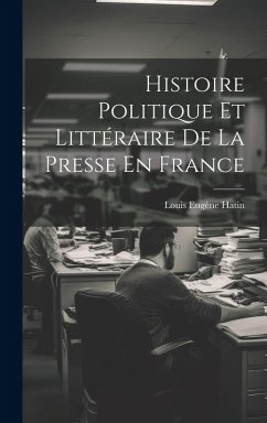 Cover Histoire Politique Et Littéraire De La Presse En France