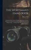 The Sportsman's Hand Book: Containing Rules, Tables of Weights and Measures, Concise Instructions on Selecting, Caring for and Handling Guns and