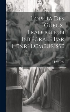 L'opera des gueux. Traduction intégrale par Henri Demeurisse - Gay, John L'opera des gueux. Traduction intégrale par Henri Demeurisse - Gay, John