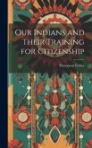 Our Indians and Their Training for Citizenship Our Indians and Their Training for Citizenship