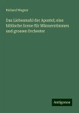 Das Liebesmahl der Apostel; eine biblische Scene für Männerstimmen und grosses Orchester