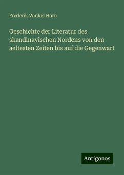 Geschichte der Literatur des skandinavischen Nordens von den aeltesten Zeiten bis auf die Gegenwart - Horn, Frederik Winkel