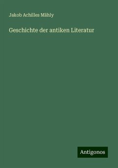 Geschichte der antiken Literatur - Mähly, Jakob Achilles