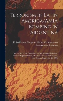 Terrorism in Latin America/AMIA Bombing in Argentina: Hearing Before the Committee on International Relations, House of Representatives, One Hundred F