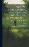 Shall we Continue in sin? a Vital Question for Believers Answered in the Word of God