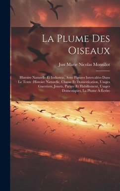 Cover La plume des oiseaux: Histoire naturelle et industrie, avec figures intercalées dans le texte: histoire naturelle, chasse et domestication,