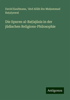 Die Spuren al-Ba¿lajûsis in der jüdischen Religions-Philosophie - Kaufmann, David; Ba¿alyaws¿, 'Abd All¿h ibn Mu¿ammad