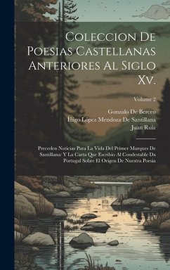 Cover Coleccion De Poesias Castellanas Anteriores Al Siglo Xv.: Preceden Noticias Para La Vida Del Primer Marques De Santillana: Y La Carta Que Escribio Al