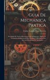 Guia De Mechanica Pratica: Precedida De Noções Elementares De Arithmetica, Algebra E Geometria Indispensavel Para Facilitar A Resolução Dos Diver