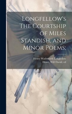 Longfellow's The Courtship of Miles Standish, and Minor Poems; - Longfellow, Henry Wadsworth; Howe, Will David