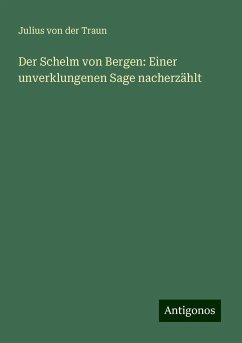 Der Schelm von Bergen: Einer unverklungenen Sage nacherzählt - Traun, Julius Von Der