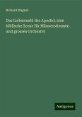 Das Liebesmahl der Apostel; eine biblische Scene für Männerstimmen und grosses Orchester