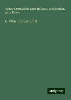 Glaube und Vernunft - Voltaire; Holbach, Paul Henri Thiry; Meslier, Jean; Knoop, Anna