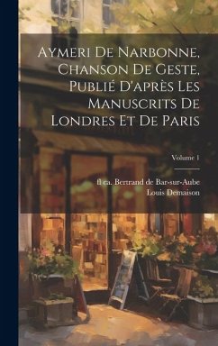 Aymeri de Narbonne, chanson de geste, publié d'après les manuscrits de Londres et de Paris; Volume 1 - Demaison, Louis; Bertrand de Bar-Sur-Aube, Fl Ca