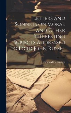 Letters and Sonnets on Moral and Other Interesting Subjects Addressed to Lord John Russel - Cartwright, Edmund