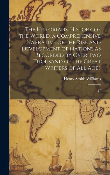 The Historians' History of the World; a Comprehensive Narrative of the Rise and Development of Nations as Recorded by Over two Thousand of the Great W The Historians' History of the World; a Comprehensive Narrative of the Rise and Development of Nations as Recorded by Over two Thousand of the Great W