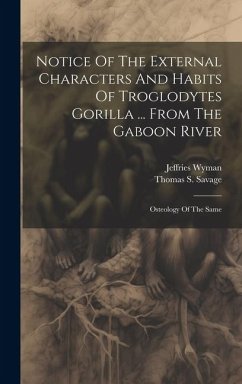 Notice Of The External Characters And Habits Of Troglodytes Gorilla ... From The Gaboon River - Savage, Thomas S; Wyman, Jeffries