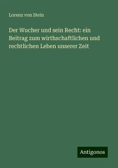 Der Wucher und sein Recht: ein Beitrag zum wirthschaftlichen und rechtlichen Leben unserer Zeit - Stein, Lorenz Von