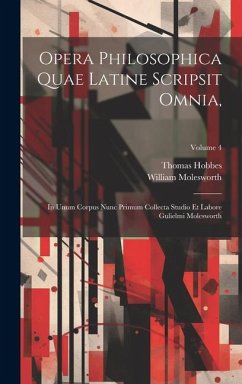 Opera Philosophica Quae Latine Scripsit Omnia,: In Unum Corpus Nunc Primum Collecta Studio Et Labore Gulielmi Molesworth; Volume 4 - Molesworth, William; Hobbes, Thomas