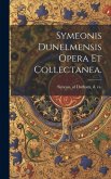 Symeonis Dunelmensis Opera et collectanea.