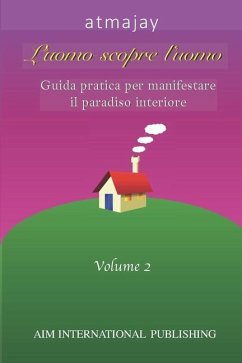 L'Uomo Scopre L'Uomo - Volume 2: Guida pratica per manifestare il paradiso interiore - Antonante, Atmajay