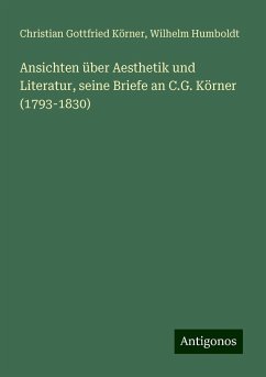 Ansichten über Aesthetik und Literatur, seine Briefe an C.G. Körner (1793-1830) - Körner, Christian Gottfried; Humboldt, Wilhelm