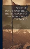 Notes On Sovereignty From the Standpoint of the State and of the World Notes On Sovereignty From the Standpoint of the State and of the World