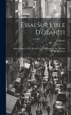 Essai Sur L'isle D'otahiti: Située Dans La Mer Du Sud; Et Sur L'esprit Et Les Moeurs De Ses Habitans