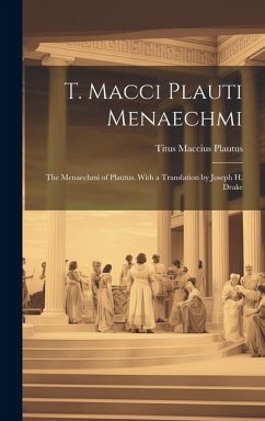 T. Macci Plauti Menaechmi: The Menaechmi of Plautus. With a translation by Joseph H. Drake - Maccius, Plautus Titus