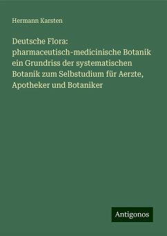 Deutsche Flora: pharmaceutisch-medicinische Botanik ein Grundriss der systematischen Botanik zum Selbstudium für Aerzte, Apotheker und Botaniker - Karsten, Hermann