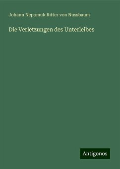 Die Verletzungen des Unterleibes - Nussbaum, Johann Nepomuk Ritter von